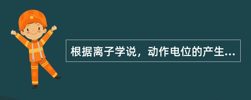 根据离子学说，动作电位的产生是由于（）。