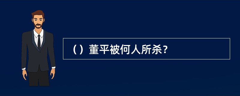 （）董平被何人所杀？