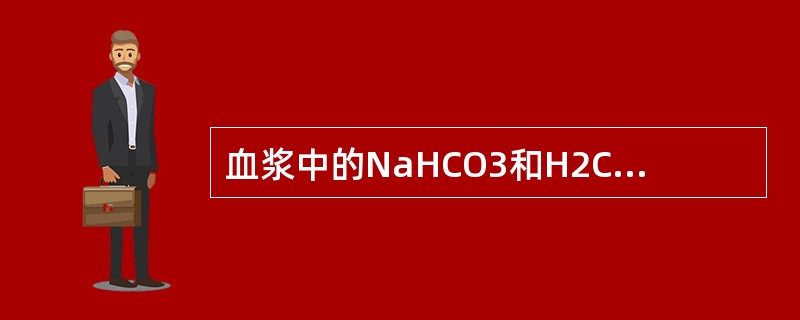 血浆中的NaHCO3和H2CO3液这一缓冲对在正常情况下的比值为()。 血浆中的NaHCO3和H2CO3液这一缓冲对在正常情况下的比值为()。