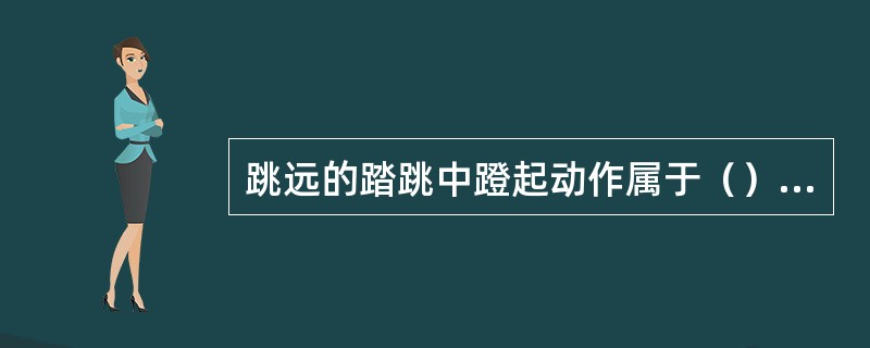 跳远的踏跳中蹬起动作属于（）收缩。