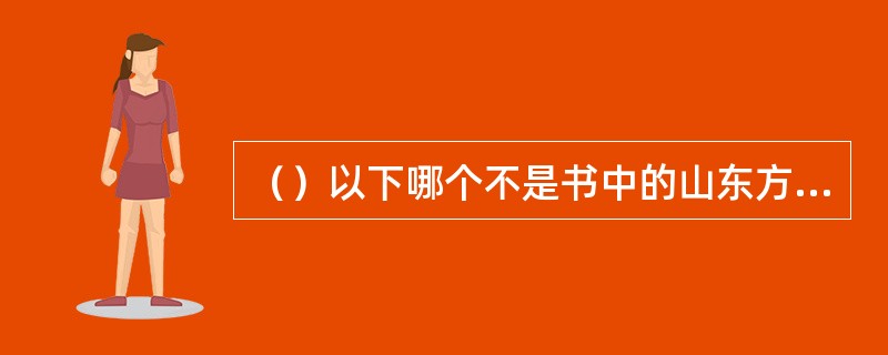 （）以下哪个不是书中的山东方言词汇？