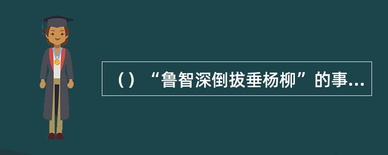 （）“鲁智深倒拔垂杨柳”的事发生在几月？