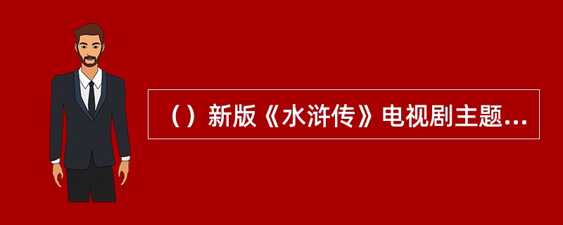 （）新版《水浒传》电视剧主题曲《兄弟无数》共154词中用了多少次“兄弟”？