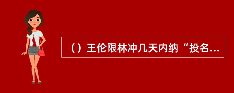 （）王伦限林冲几天内纳“投名状”？
