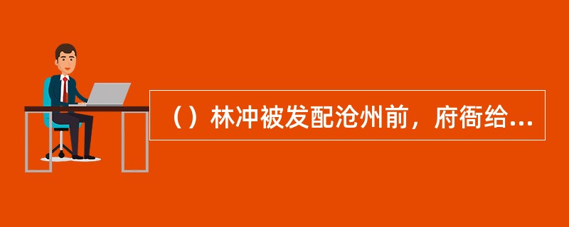 （）林冲被发配沧州前，府衙给他打了多重的铁叶枷钉？