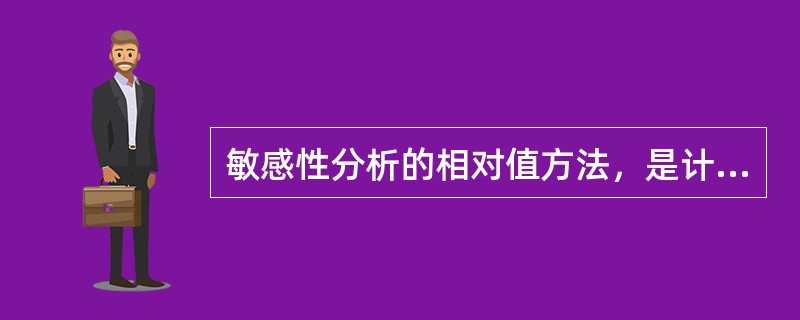 敏感性分析的相对值方法，是计算（）。