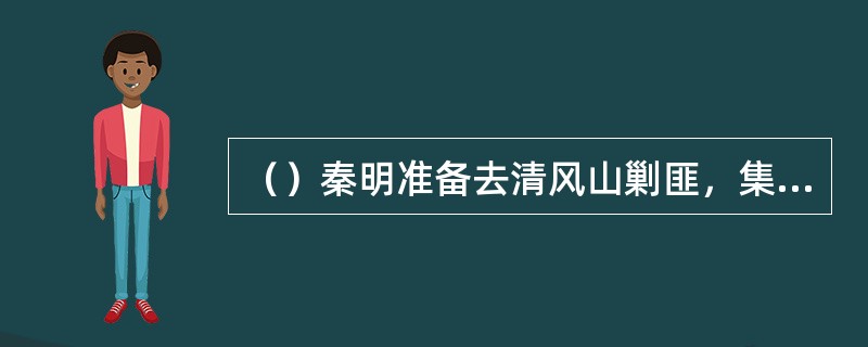 （）秦明准备去清风山剿匪，集结了多少马军？