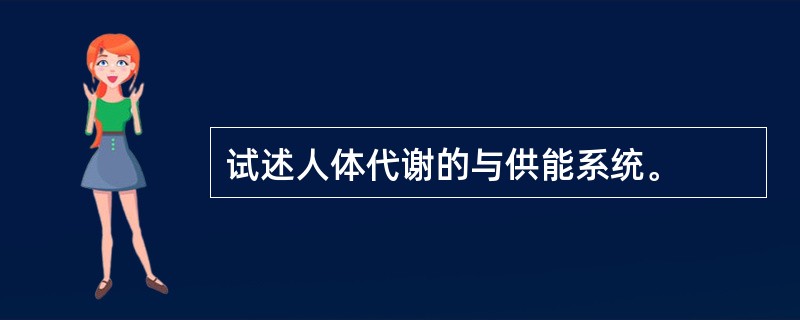 试述人体代谢的与供能系统。