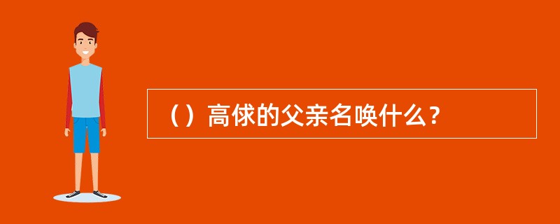 （）高俅的父亲名唤什么？