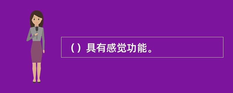 （）具有感觉功能。