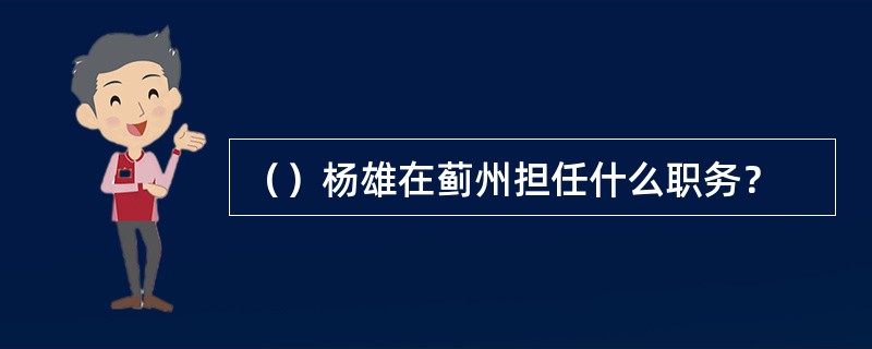 （）杨雄在蓟州担任什么职务？