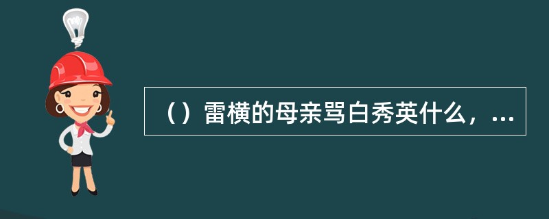 （）雷横的母亲骂白秀英什么，被白秀英猛打耳光？