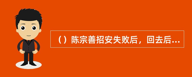 （）陈宗善招安失败后，回去后徽宗将何人送大理寺问罪？