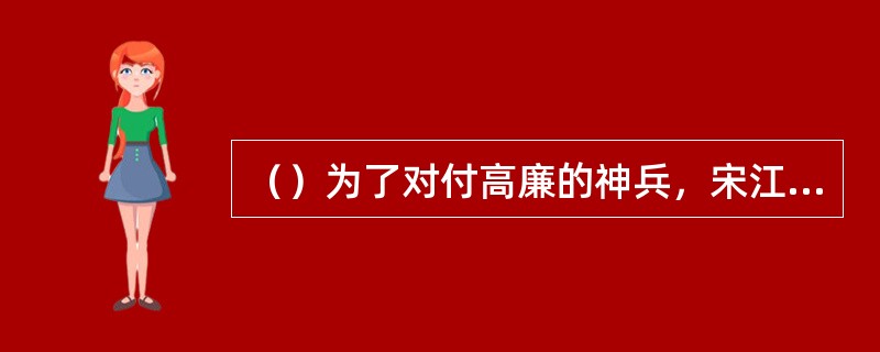 （）为了对付高廉的神兵，宋江在天书的第几卷上找到了回风返火之法？