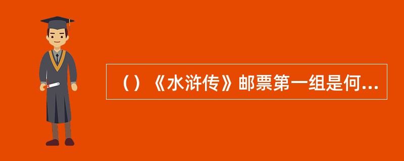 （）《水浒传》邮票第一组是何年发行的？