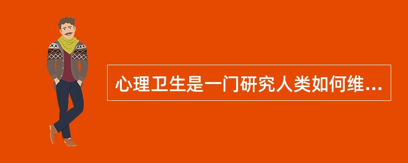 心理卫生是一门研究人类如何维护和增强身心社会适应，实现人格健全发展的学科。