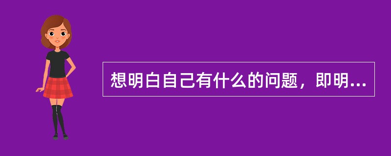 想明白自己有什么的问题，即明白自己有什么能力，能做什么事情，能够达到什么样的境界