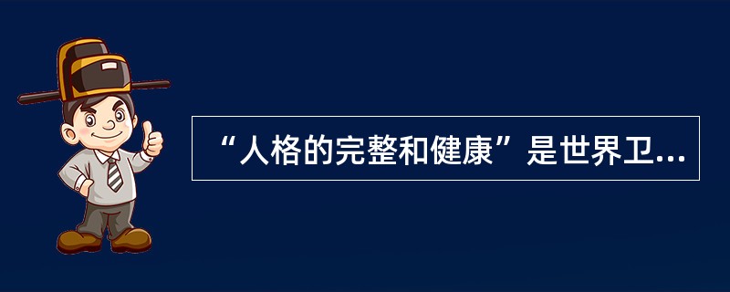 “人格的完整和健康”是世界卫生组织提出的心理健康标准之一，该标准具体表现在人格构