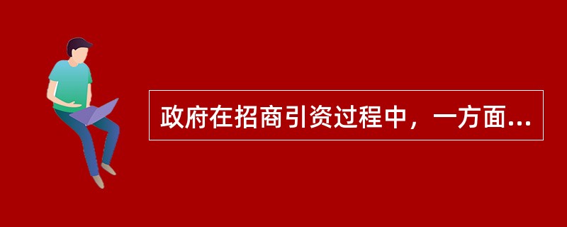 政府在招商引资过程中，一方面被项目带来的资金和就业率所吸引，同时又因该项目可能带