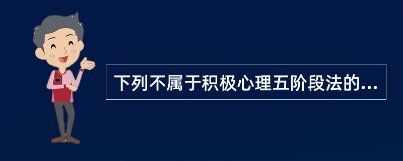 下列不属于积极心理五阶段法的是（）