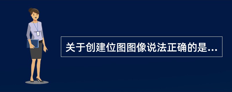 关于创建位图图像说法正确的是：（）