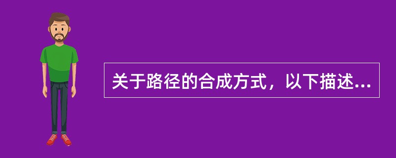 关于路径的合成方式，以下描述正确的是（）