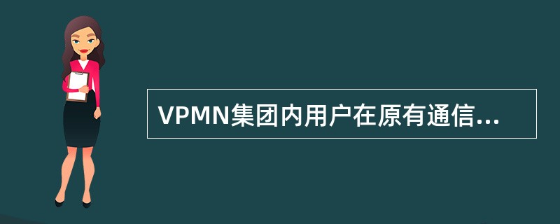 VPMN集团内用户在原有通信方式的基础上，可以互相拨打（）进行通话，并且能够享受