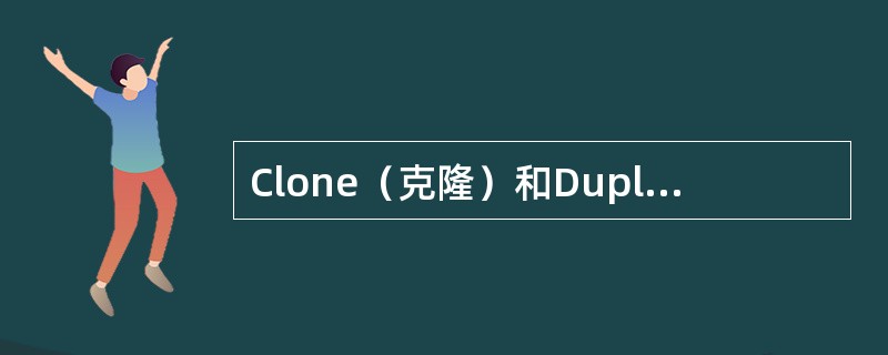 Clone（克隆）和Duplicate（重制）之间的区别是什么（）