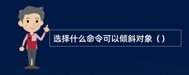 选择什么命令可以倾斜对象（）