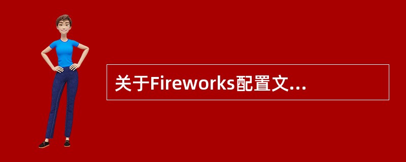 关于Fireworks配置文件的描述：（）
