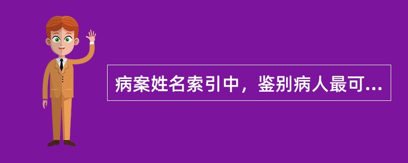 病案姓名索引中，鉴别病人最可靠的信息是（）。