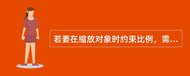 若要在缩放对象时约束比例，需要按住：（）