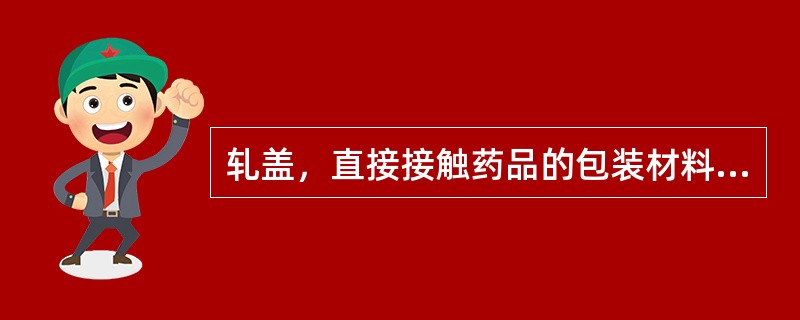 轧盖，直接接触药品的包装材料最后一次精洗的最低要求（）