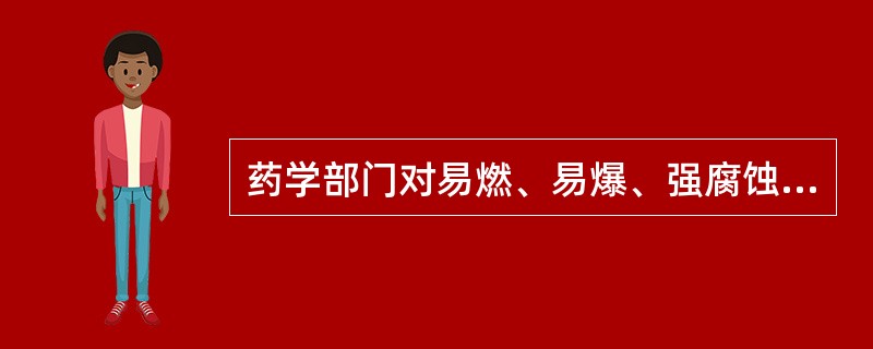 药学部门对易燃、易爆、强腐蚀性等危险性药品的管理有（）