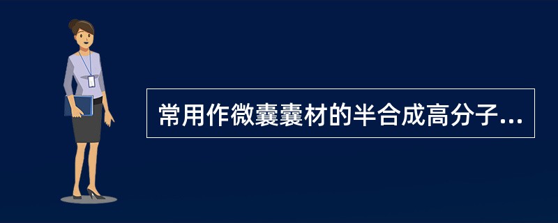 常用作微囊囊材的半合成高分子材料有（）