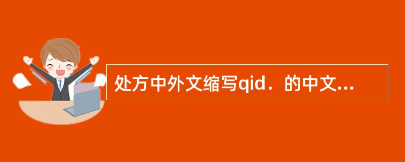 处方中外文缩写qid．的中文含义是（）
