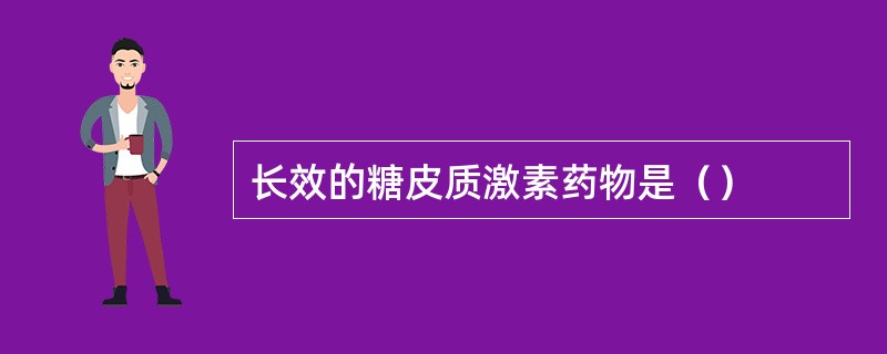 长效的糖皮质激素药物是（）