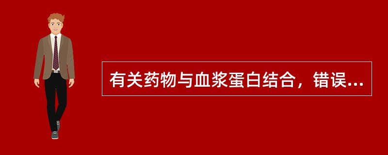 有关药物与血浆蛋白结合，错误的是（）