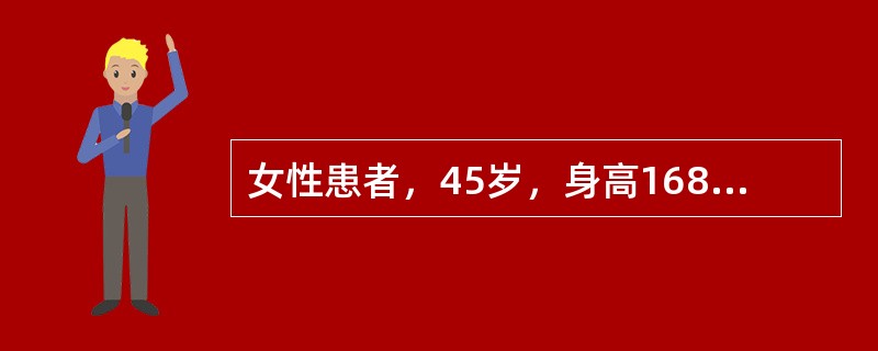 女性患者，45岁，身高168cm，体重75kg，近1年，多饮、多尿伴乏力就诊，有