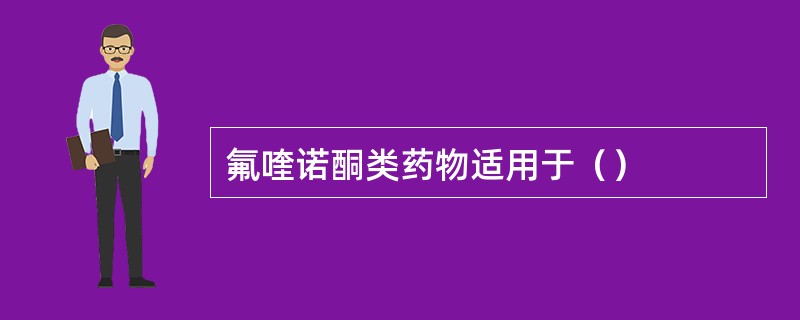 氟喹诺酮类药物适用于（）