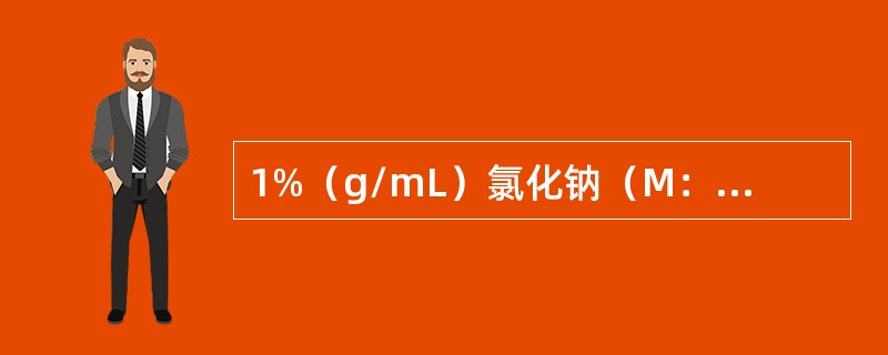1%（g/mL）氯化钠（M：56g/mol），计算其摩尔浓度（mol/L）是（）
