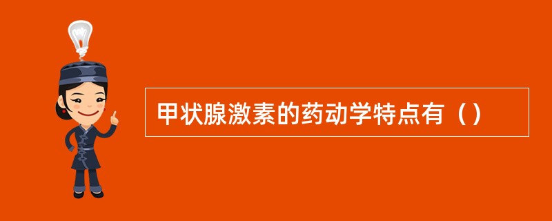 甲状腺激素的药动学特点有（）