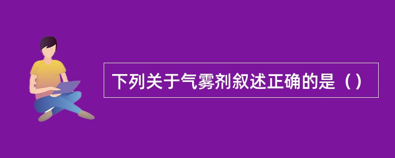 下列关于气雾剂叙述正确的是（）