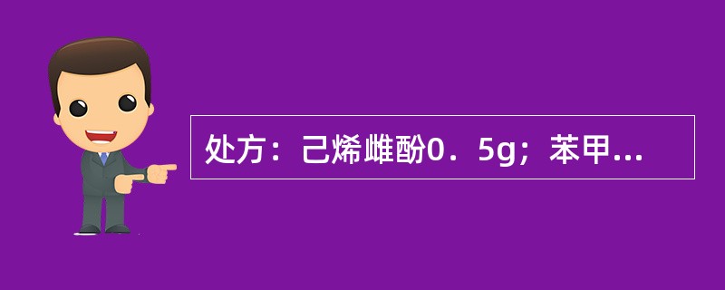 处方：己烯雌酚0．5g；苯甲醇0．5g；注射用油加至1000ml。关于上述己烯雌