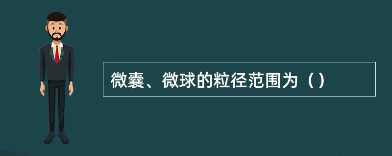 微囊、微球的粒径范围为（）