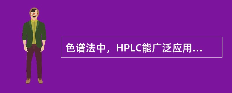 色谱法中，HPLC能广泛应用于TDM的主要特点是（）