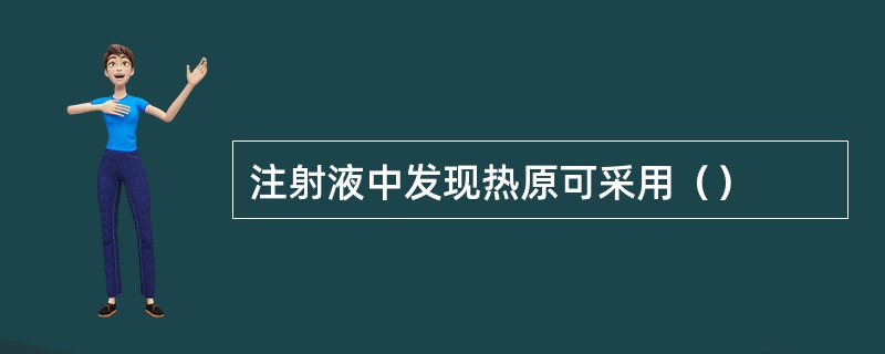 注射液中发现热原可采用（）