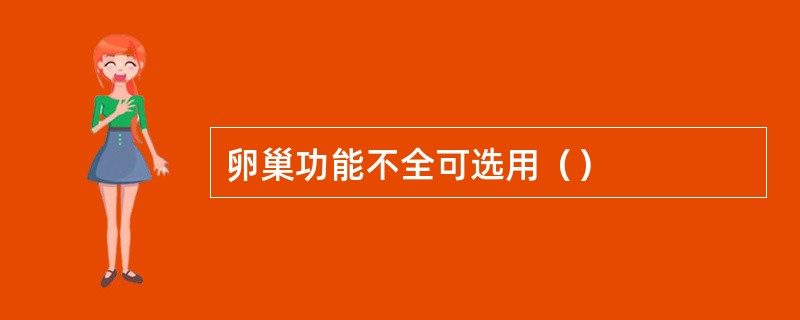 卵巢功能不全可选用（）