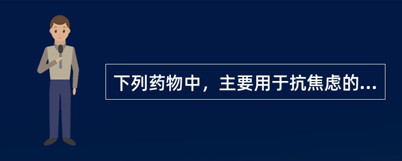 下列药物中，主要用于抗焦虑的药物是（）