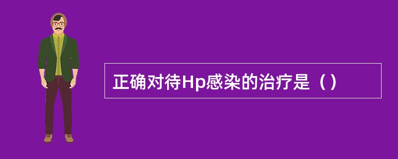 正确对待Hp感染的治疗是（）